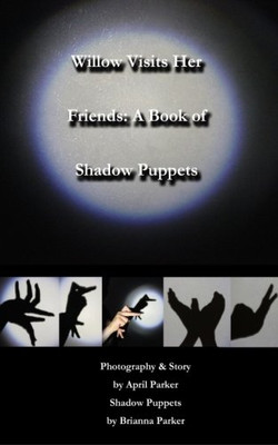 Willow Visits Her Friends: A Book Of Shadow Puppets