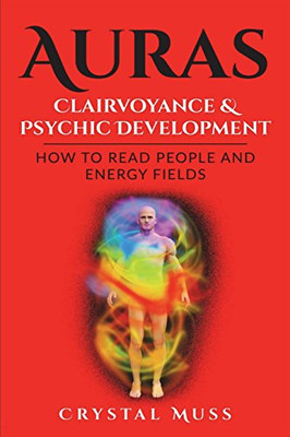 Auras: Clairvoyance & Psychic Development: Energy Fields And Reading People