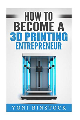 How To Become A 3D Printing Entrepreneur