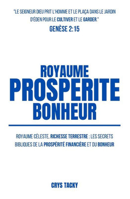 Royaume, ProspÃ©ritÃ©, Bonheur: Les Secrets Bibliques de la ProspÃ©ritÃ© FinanciÃ¨re et du Bonheur