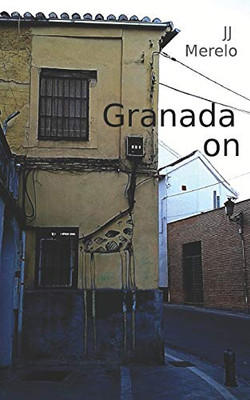 Granada On: Granada Off The Beaten Track, Urban Explorations In Granada, Andalusia, Spain