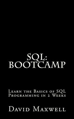 Sql: Bootcamp - Learn The Basics Of Sql Programming In 2 Weeks (Free Books, Mysql, Sql Server, Sql Queries, Software Development)