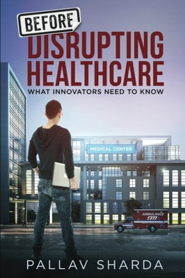 Before Disrupting Healthcare: What Innovators Need To Know