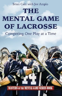 The Mental Game Of Lacrosse: Competing One Play At A Time