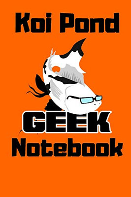 Koi Pond Geek Notebook: Customized Compact Koi Pond Logging Book, Thoroughly Formatted, Great For Tracking & Scheduling Routine Maintenance, Including ... Fish Health & Much More (120 Pages)