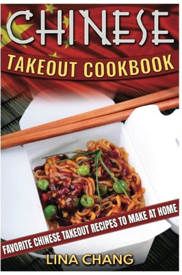 Chinese Takeout Cookbook: Favorite Chinese Takeout Recipes To Make At Home (Takeout Cookbooks)