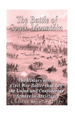 The Battle Of South Mountain: The History Of The Civil War Battle That Led The Union And Confederate Armies To Antietam