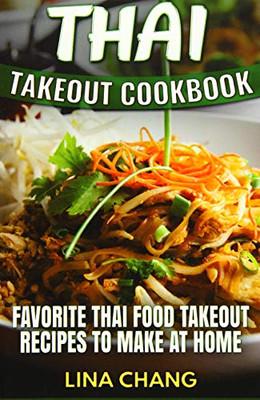 Thai Takeout Cookbook: Favorite Thai Food Takeout Recipes To Make At Home