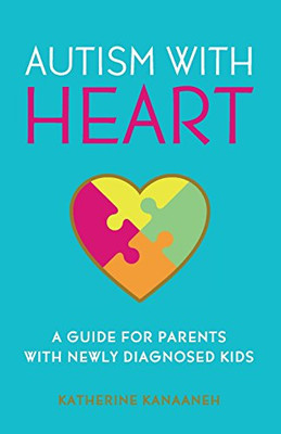 Autism With Heart: A Guide For Parents With Newly Diagnosed Kids