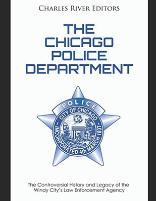 The Chicago Police Department: The Controversial History and Legacy of the Windy City’s Law Enforcement Agency
