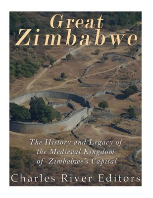 Great Zimbabwe: The History And Legacy Of The Medieval Kingdom Of Zimbabwe?çös Capital