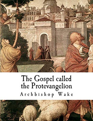 The Gospel Called The Protevangelion: The Gospel Of James (Apocryphal Gospels)