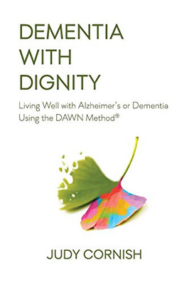 Dementia With Dignity: Living Well With Alzheimer'S Or Dementia Using The Dawn Method?«