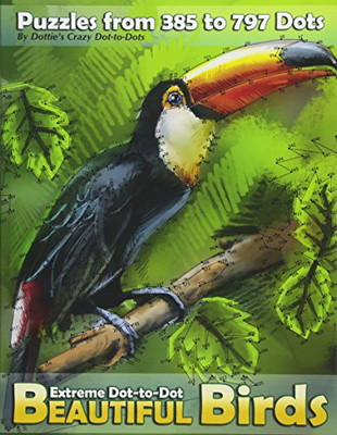 Extreme Dot-To-Dot Beautiful Birds: Puzzles From 385 To 797 Dots (Dot To Dot Books For Adults)
