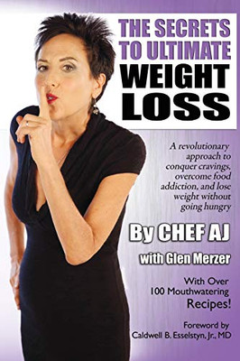 The Secrets To Ultimate Weight Loss: A Revolutionary Approach To Conquer Cravings, Overcome Food Addiction, And Lose Weight Without Going Hungry