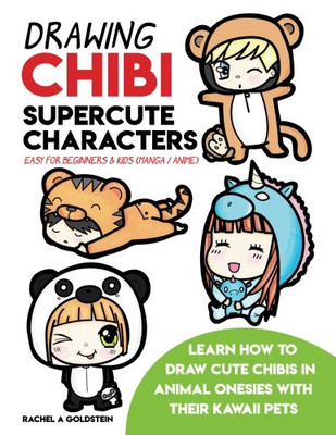 Drawing Chibi Supercute Characters Easy For Beginners & Kids (Manga / Anime): Learn How To Draw Cute Chibis In Animal Onesies With Their Kawaii Pets (Drawing For Kids) (Volume 19)