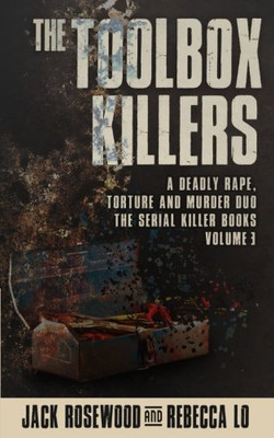 The Toolbox Killers: A Deadly Rape, Torture & Murder Duo (The Serial Killer Books)