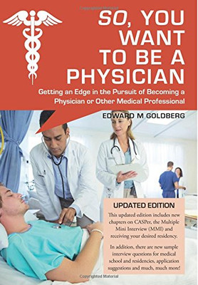 So, You Want To Be A Physician: Getting An Edge In The Pursuit Of Becoming A Physician Or Other Medical Professional