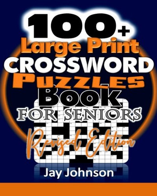 100+ Large Print Crossword Puzzle Book For Seniors-Revised Edition: A Unique Large Print Crossword Puzzle Book For Adults Brain Exercise On Todays ... (Brain Games For Seniors Series) (Volume 1)