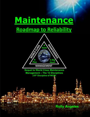 Maintenance - Roadmap To Reliability: Sequel To World Class Maintenance Management - The 12 Disciplines