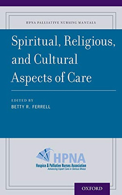 Spiritual, Religious, And Cultural Aspects Of Care (Hpna Palliative Nursing Manuals)