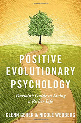 Positive Evolutionary Psychology: Darwin'S Guide To Living A Richer Life Positive Evolutionary Psychology: Darwin'S Guide To Living A Richer Life
