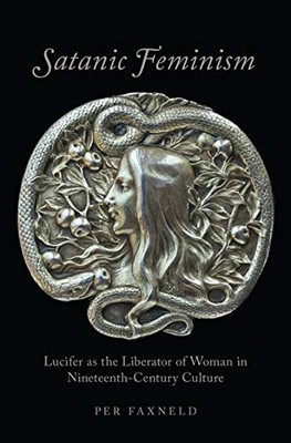 Satanic Feminism: Lucifer As The Liberator Of Woman In Nineteenth-Century Culture (Oxford Studies In Western Esotericism)