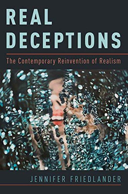 Real Deceptions: The Contemporary Reinvention Of Realism
