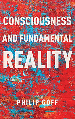 Consciousness And Fundamental Reality (Philosophy Of Mind Series)