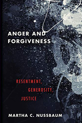 Anger And Forgiveness: Resentment, Generosity, Justice