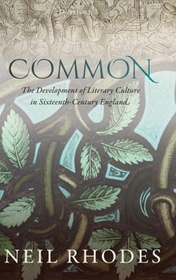 Common: The Development Of Literary Culture In Sixteenth-Century England