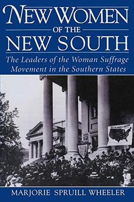 New Women Of The New South: The Leaders Of The Woman Suffrage Movement In The Southern States