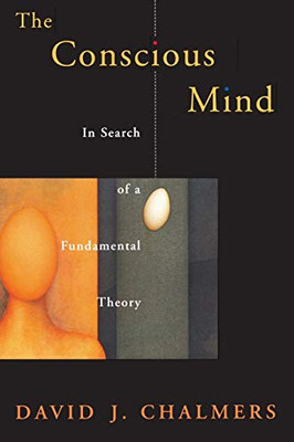 The Conscious Mind: In Search Of A Fundamental Theory (Philosophy Of Mind)