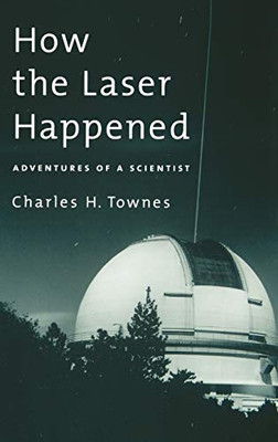 How The Laser Happened: Adventures Of A Scientist