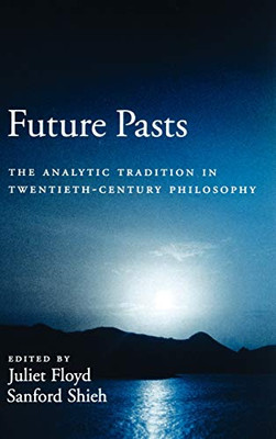 Future Pasts: The Analytic Tradition In Twentieth-Century Philosophy