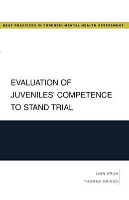 Evaluation Of Juveniles' Competence To Stand Trial (Best Practices In Forensic Mental Health Assessment)