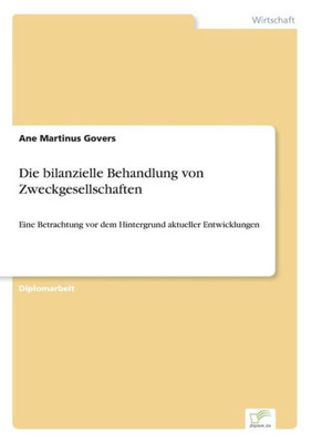 Die bilanzielle Behandlung von Zweckgesellschaften: Eine Betrachtung vor dem Hintergrund aktueller Entwicklungen