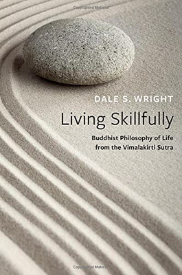 Living Skillfully: Buddhist Philosophy Of Life From The Vimalakirti Sutra