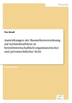 Auswirkungen der Baustellenverordnung auf ArchitekturbÃ¼ros in betriebswirtschaftlich-organisatorischer und privatrechtlicher Sicht