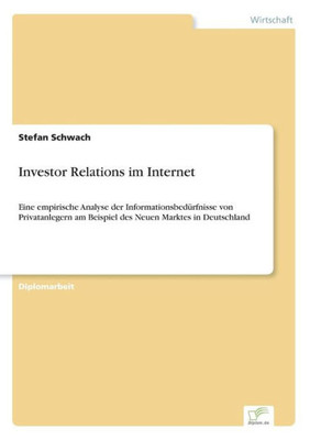 Investor Relations im Internet: Eine empirische Analyse der Informationsbedürfnisse von Privatanlegern am Beispiel des Neuen Marktes in Deutschland