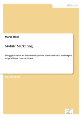 Mobile Marketing: Erfolgspotentiale im Rahmen integrierter Kommunikation am Beispiel ausgewÃ¤hlter Unternehmen
