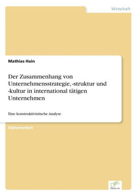 Der Zusammenhang von Unternehmensstrategie, -struktur und -kultur in international tÃ¤tigen Unternehmen: Eine konstruktivistische Analyse