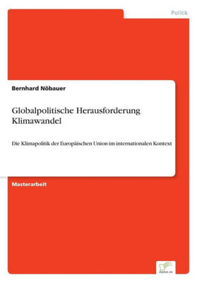 Globalpolitische Herausforderung Klimawandel: Die Klimapolitik der EuropÃ¤ischen Union im internationalen Kontext