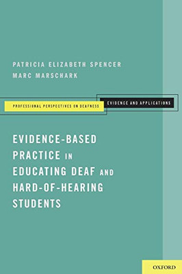Evidence-Based Practice In Educating Deaf And Hard-Of-Hearing Students (Professional Perspectives On Deafness: Evidence And Applications)
