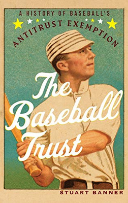 The Baseball Trust: A History Of Baseball'S Antitrust Exemption - Hardcover