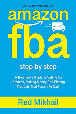 Amazon Fba: A Beginners Guide To Selling On Amazon, Making Money And Finding Products That Turns Into Cash (Fulfillment By Amazon Business)