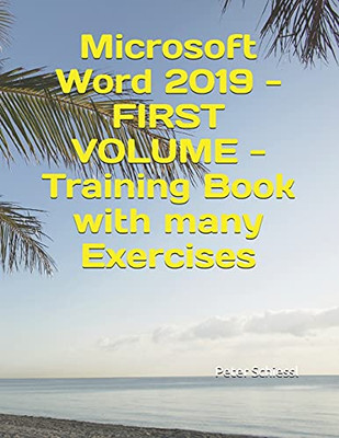 Microsoft Word 2019 - First Volume - Training Book With Many Exercises (Microsoft Word 2019 - Training Books With Exercises In Three Volumes: Beginners, Advanced, Professional)