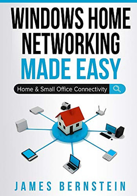 Windows Home Networking Made Easy: Home And Small Office Connectivity (Computers Made Easy)