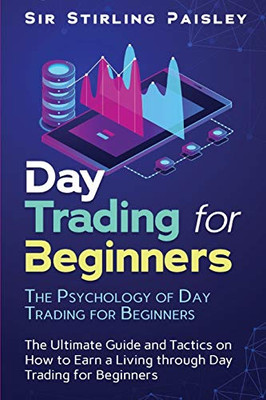 Day Trading For Beginners: The Psychology Of Day Trading For Beginners