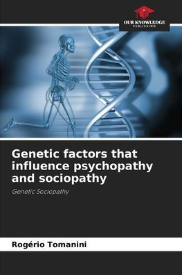 Genetic factors that influence psychopathy and sociopathy